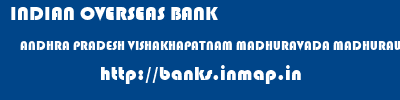 INDIAN OVERSEAS BANK  ANDHRA PRADESH VISHAKHAPATNAM MADHURAVADA MADHURAWADA VISAKHAPATNAM  banks information 